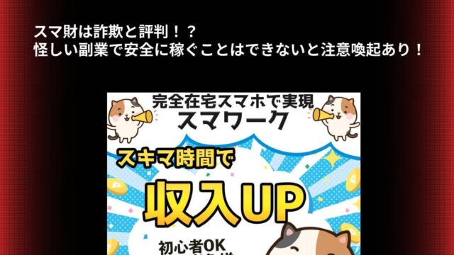 スマ財は詐欺と評判！？怪しい副業で安全に稼ぐことはできないと注意喚起あり！