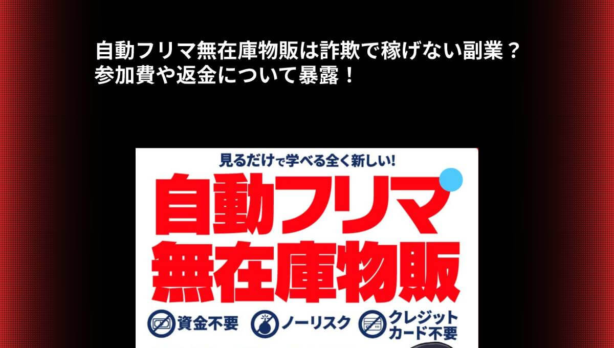 自動フリマ無在庫物販は詐欺で稼げない副業？参加費や返金について暴露！