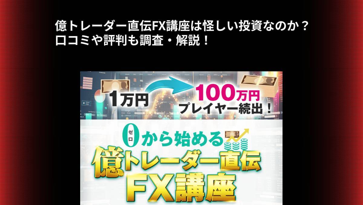 億トレーダー直伝FX講座は怪しい投資なのか？口コミや評判も調査・解説！